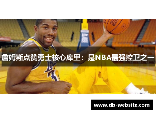 詹姆斯点赞勇士核心库里：是NBA最强控卫之一