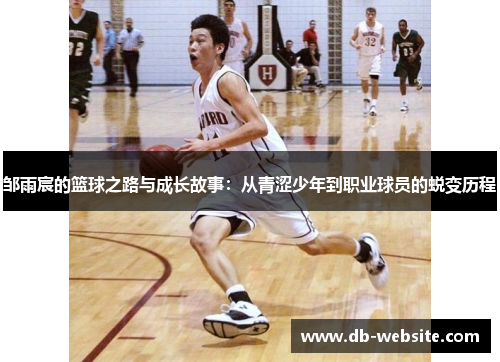邹雨宸的篮球之路与成长故事：从青涩少年到职业球员的蜕变历程