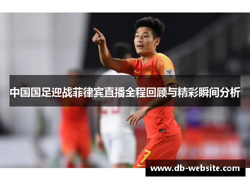 中国国足迎战菲律宾直播全程回顾与精彩瞬间分析
